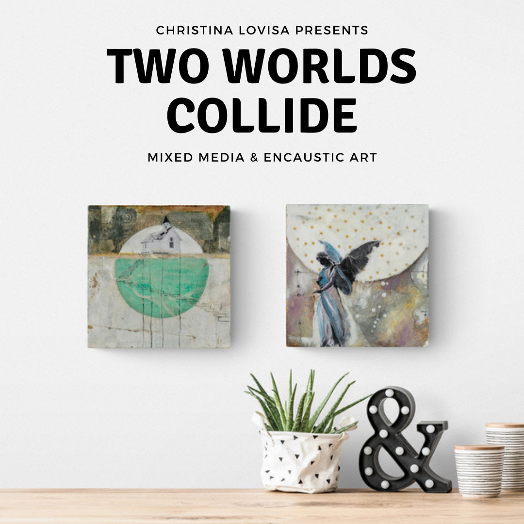 TWO Worlds Collide: Mixed Media & Encaustic Art